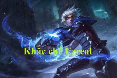 Cách khắc chế Ezreal trong game Liên Minh Tốc Chiến